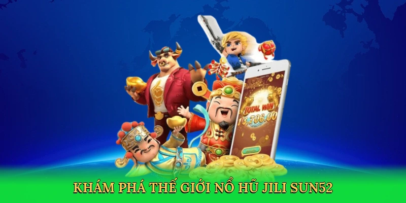 Nổ Hũ Jili Sun52 – Đỉnh Cao Cá Cược Slot Trực Tuyến Tại Việt Nam