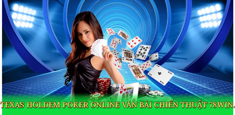 Texas Holdem Poker Online – Chinh phục ván bài cùng 78Win