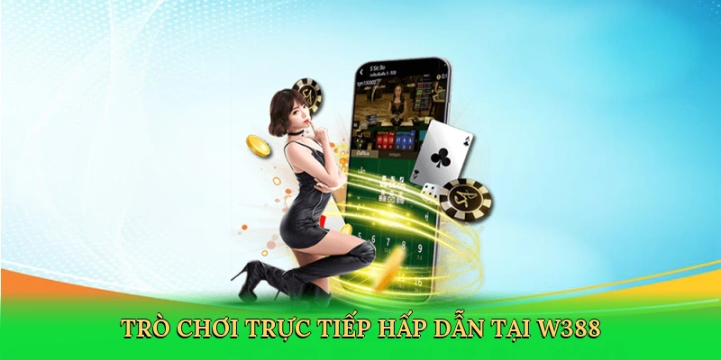 Bàn Chơi Trực Tiếp: Trải Nghiệm Casino Chân Thực Tại W388