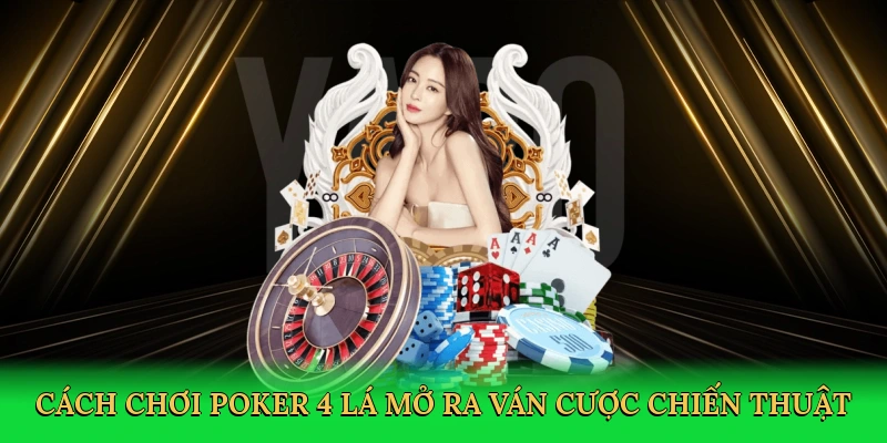 Cách chơi poker 4 lá mở ra ván cược chiến thuật