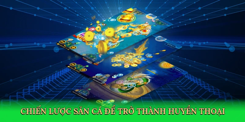 Chiến lược săn cá để trở thành huyền thoại