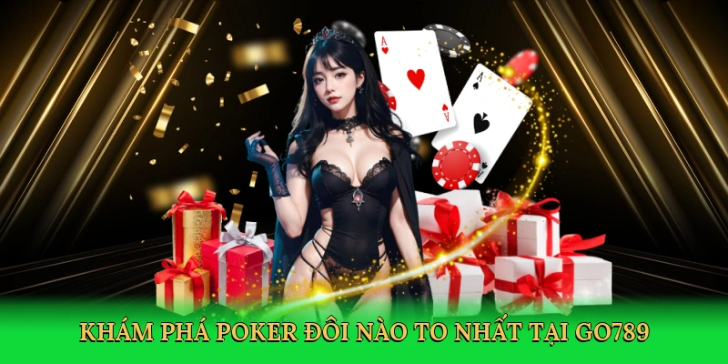Poker Đôi Nào To Nhất Go789 – Đỉnh Cao Chiến Thuật Bài Lá