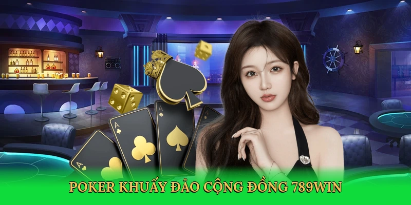 Poker khuấy đảo cộng đồng 789win