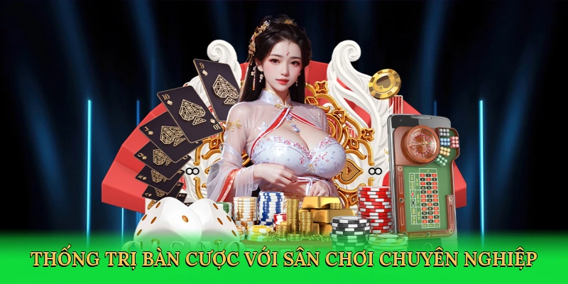 Thống trị bàn cược với sân chơi chuyên nghiệp